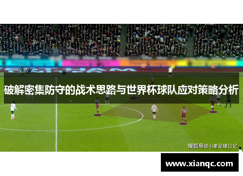 破解密集防守的战术思路与世界杯球队应对策略分析