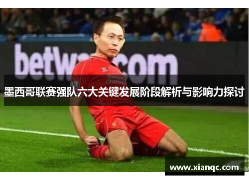 墨西哥联赛强队六大关键发展阶段解析与影响力探讨