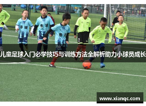 儿童足球入门必学技巧与训练方法全解析助力小球员成长