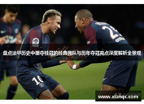 盘点法甲历史中屡夺桂冠的经典强队与历年夺冠亮点深度解析全景观 盘点法甲历史中屡夺桂冠的经典强队与历年夺冠亮点深度解析全景观