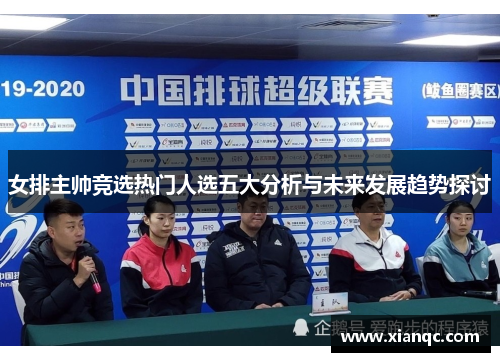 女排主帅竞选热门人选五大分析与未来发展趋势探讨