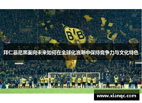 拜仁慕尼黑面向未来如何在全球化浪潮中保持竞争力与文化特色